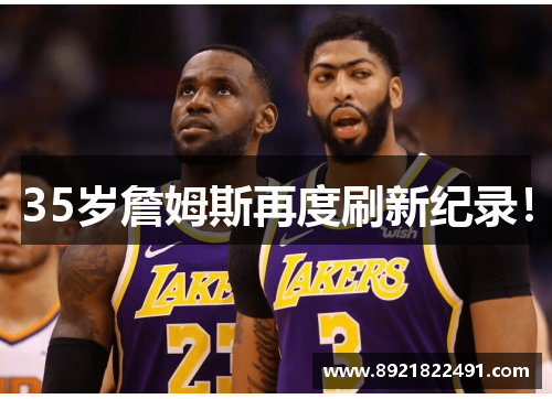 35岁詹姆斯再度刷新纪录！